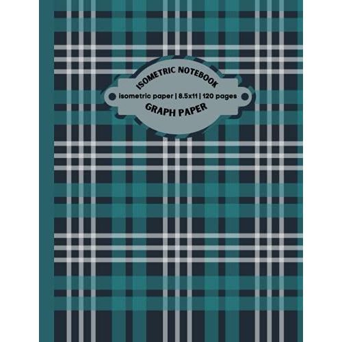 Isometric Graph Paper Notebook: Isometric Notebook|Grid Of Equilateral Triangles|Use For All 3d Designs, Architecture, Landscaping, Maths Geometry.