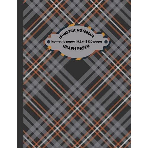 Isometric Graph Paper Notebook: Isometric Notebook|Grid Of Equilateral Triangles|Use For All 3d Designs, Architecture, Landscaping, Maths Geometry.