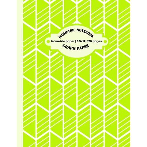 Isometric Graph Paper Notebook: Isometric Notebook|Grid Of Equilateral Triangles|Use For All 3d Designs, Architecture, Landscaping, Maths Geometry.