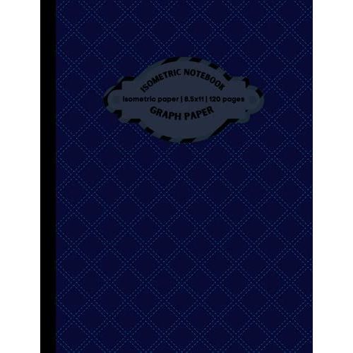 Isometric Graph Paper Notebook: Isometric Notebook|Grid Of Equilateral Triangles|Use For All 3d Designs, Architecture, Landscaping, Maths Geometry.
