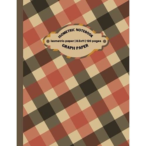 Isometric Graph Paper Notebook: Isometric Notebook|Grid Of Equilateral Triangles|Use For All 3d Designs, Architecture, Landscaping, Maths Geometry.