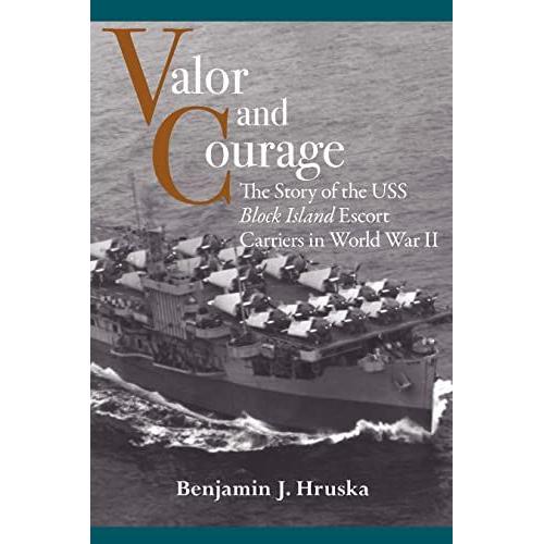 Valor And Courage: The Story Of The Uss Block Island Escort Carriers In World War Ii