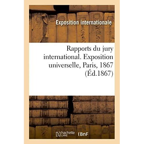 Rapports Du Jury International. Exposition Universelle, Paris, 1867