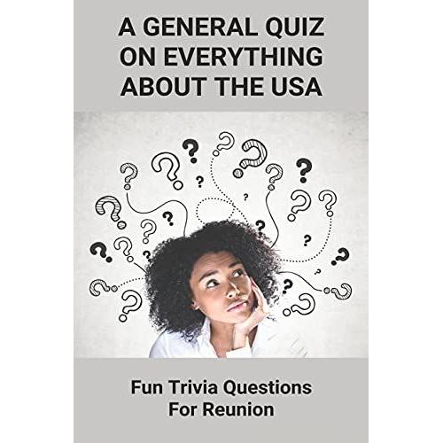 A General Quiz On Everything About The Usa: Fun Trivia Questions For Reunion: American Trivial Pursuit