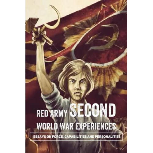 Red Army Second World War Experiences: Essays On Force, Capabilities And Personalities