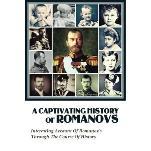 A Captivating History Of Romanovs: Interesting Account Of Romanov's Through The Course Of History