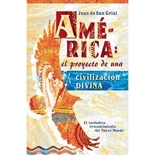 América: El Proyecto De Una Civilización Divina