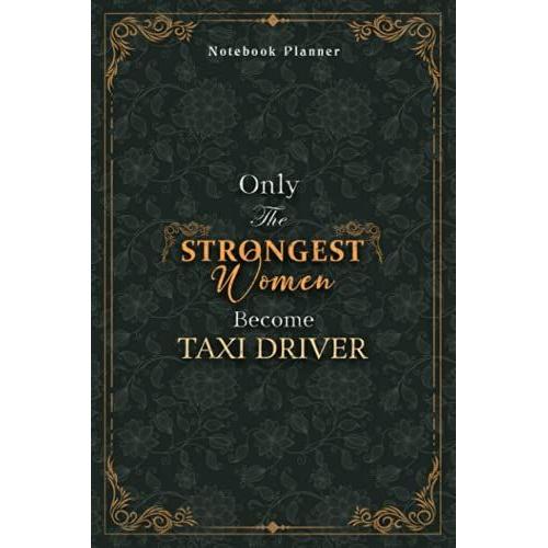 Taxi Driver Notebook Planner - Luxury Only The Strongest Women Become Taxi Driver Job Title Working Cover: Tax, Organizer, Personal Budget, Small ... X 22.86 Cm, Event, A5, 120 Pages, 6x9 Inch