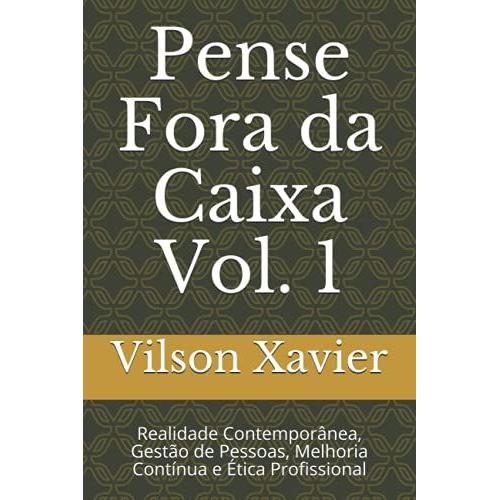 Pense Fora Da Caixa Vol. 1: Realidade Contemporânea, Gestão De Pessoas, Melhoria Contínua E Ética Profissional