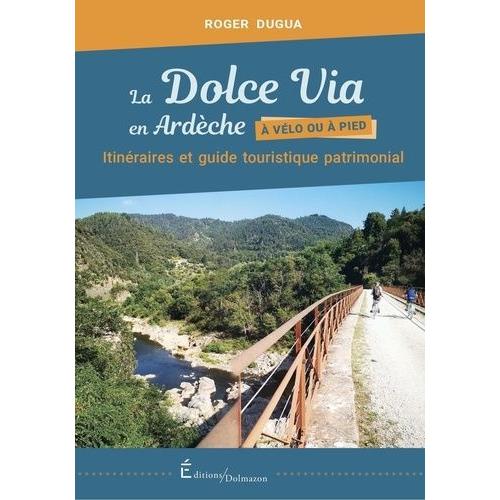 La Dolce Via En Ardèche À Vélo Ou À Pied - Itinéraires Et Guide Touristique Patrimonial