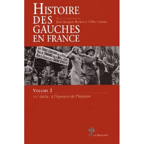 Histoire Des Gauches En France - Volume 2, Xxe Siècle : À L'épreuve De L'histoire
