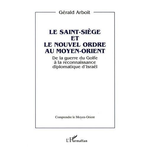 Le Saint-Siège Et Le Nouvel Ordre Au Moyen-Orient - De La Guerre Du Golfe À La Reconnaissance Diplomatique D'israël