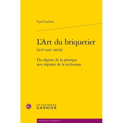 L'art Du Briquetier (Xvie-Xixe Siècle) - Du Régime De La Pratique Aux Régimes De La Technique