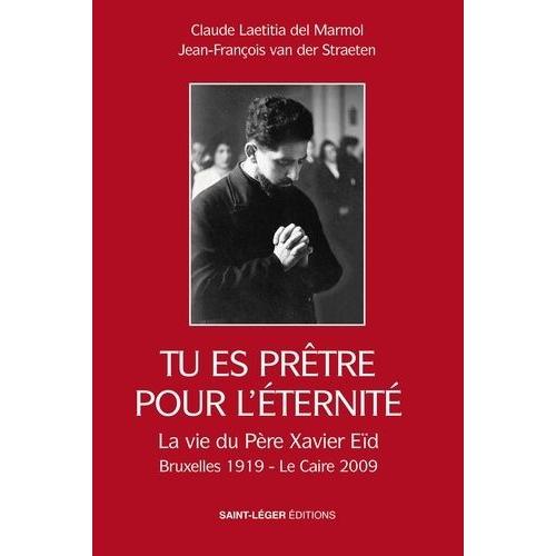 Tu Es Prêtre Pour L'éternité - Le Père Xavier Eïd, De Bruxelles Au Caire : Un "Saint Vincent De Paul" Du Xxe Siècle