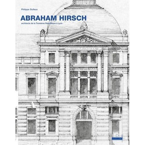 Abraham Hirsch (1828-1913) - Architecte De La Troisième République À Lyon