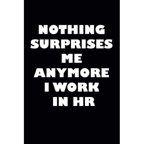 Nothing Surprises Me Anymore I Work In Hr: Funny Office Notebook Journal Appreciation Gag Gift For Human Resources
