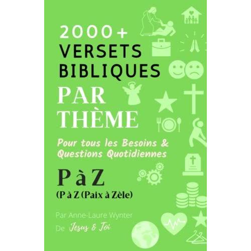 P À Z (Paix À Zèle) - 2000+ Versets Bibliques Par Thème: Pour Tous Les Besoins & Questions Quotidiennes