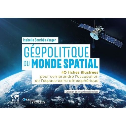 Géopolitique Du Monde Spatial - 40 Fiches Illustrées Pour Comprendre L'occupation De L'espace Extra-Atmosphérique