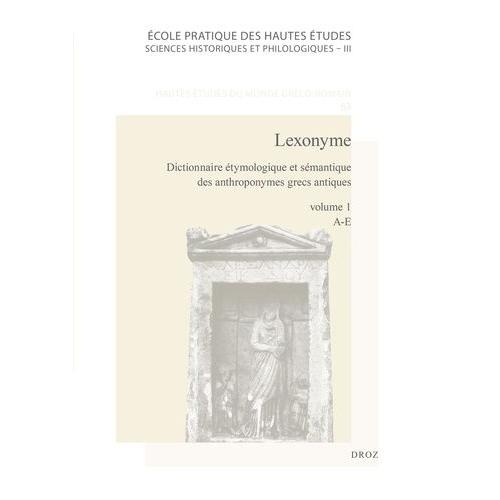 Lexonyme - Dictionnaire Étymologique Et Sémantique Des Anthroponymes Grecs Antiques Volume 1 (A-E)