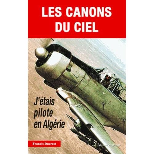 Les Canons Du Ciel - J'étais Pilote En Algérie