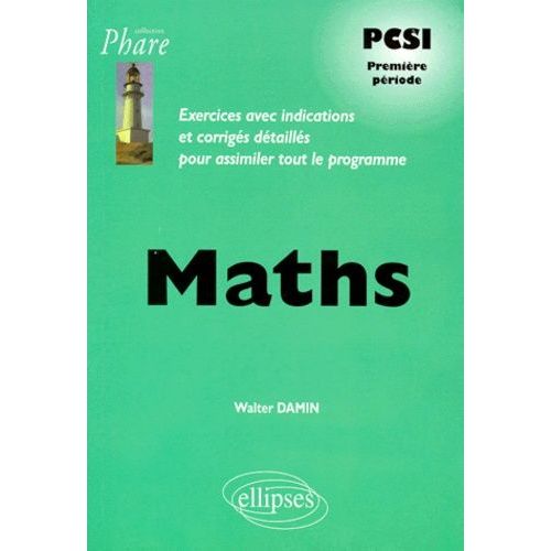 Mathematiques Pcsi Premiere Periode - Exercices Avec Indications Et Corriges Detailles Pour Assimiler Tout Le Programme