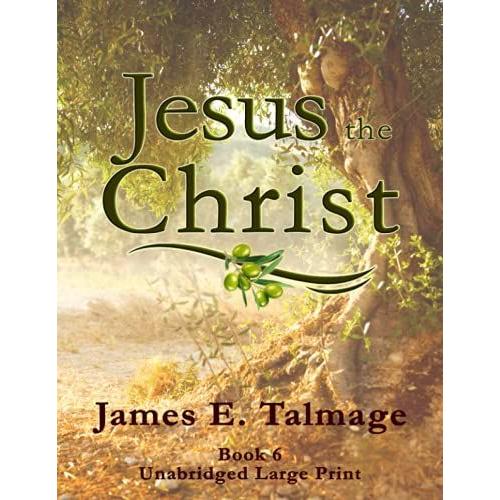 Jesus The Christ: Unabridged Large Print For Latter-Day Saints - James E. Talmage Book 6