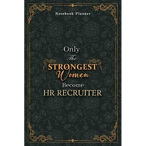 Hr Recruiter Notebook Planner - Luxury Only The Strongest Women Become Hr Recruiter Job Title Working Cover: 6x9 Inch, Planning, Personal Budget, 120 ... Cm, Event, A5, Organizer, Small Business