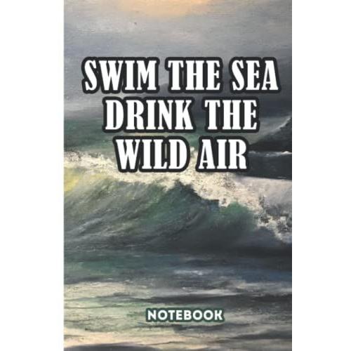 Swim The Sea, Drink The Wild Air - Notebook: Lined Paper, Artistic Journal