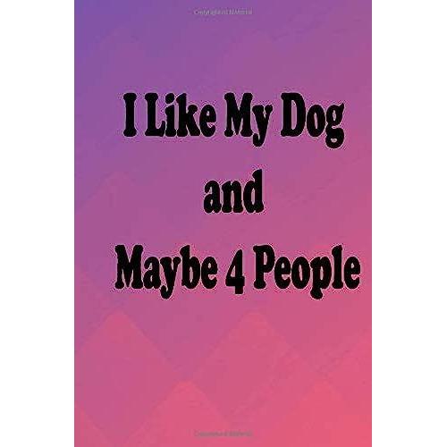 I Like My Dog And Maybe 4 People: Lined Notebook / Journal Gift, 120 Pages, 6x9, Soft Cover, Matte Finish , Writing Journal With Blank Lined Pages