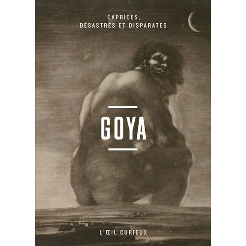 Goya - Caprices, Désastres Et Disparates