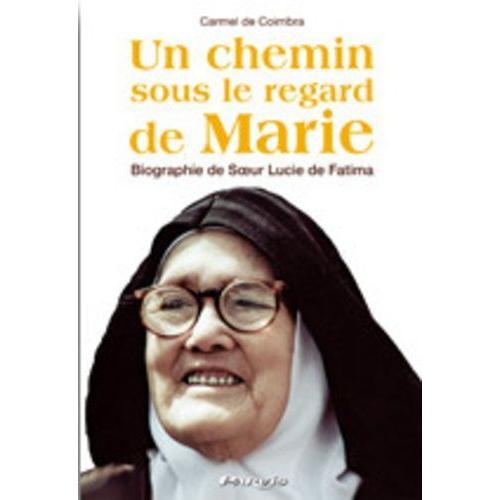 Un Chemin Sous Le Regard De Marie - Biographie De Soeur Lucie De Fatima