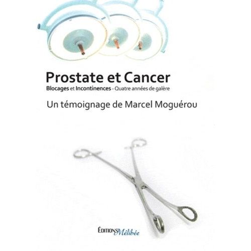 Prostate Et Cancer - Blocages Et Incontinences, Quatre Années De Galère
