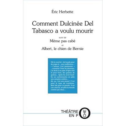 Comment Dulcinée Del Tabasco A Voulu Mourir - Suivi De Même Pas Cabé Et Albert, Le Chien De Bernie