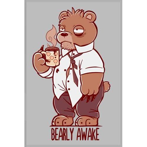 Bearly Awake Notebook: Bearly Awake Morning Coffee Funny Tired Bear Artwork Blank Lined Journal (Funny Tea And Coffee Pun Notebooks)
