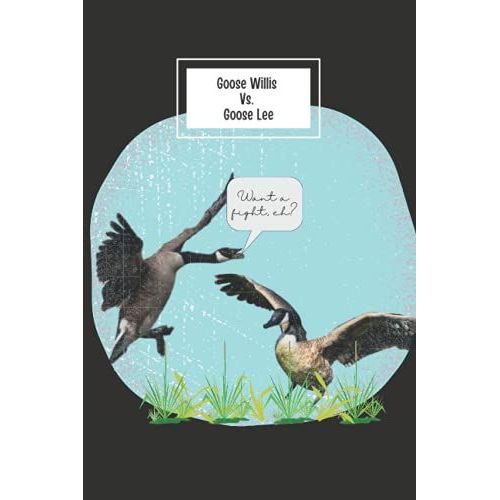 Goose Willis Vs. Goose Lee: An Amazing Journal/Notebook Gift For Canada Goose Lovers, Bird Watchers, Bruce Willis/ Bruce Lee Enthusiasts, Action Film Fanatics, Students And Lovers Of Puns