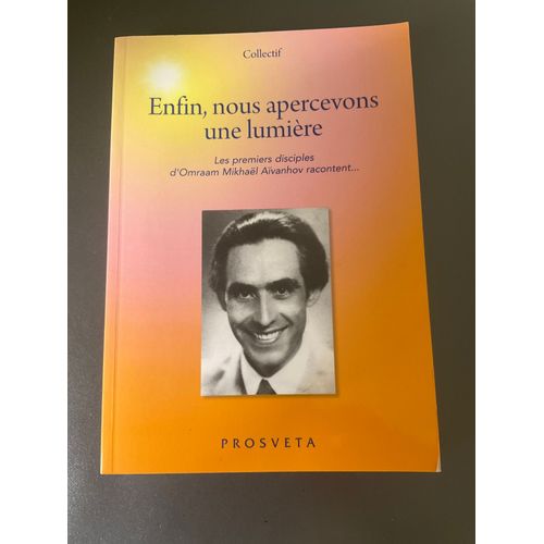 Enfin, Nous Apercevons Une Lumiere. Les Premiers Disciples D'omraam Mikhaël Aïvanhov Racontent... Broché, 178 Pages Paru Le 9 Décembre 2014 Chez Prosveta