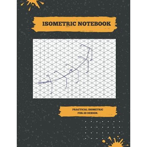Isometric Graph Paper Notebook 2d And 3d Drawing Project: Practical Isometric For Mechanical Design ,P&id Design, Piping Isometrics, Sketching, ... Spatial View, Letter Size (8.5 X 11)