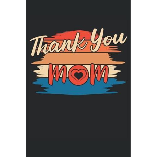 Thank You Mom: 6 X 9 (15-24 X 22-86 Cm) 120 Pages Tapissées Pour Votre Mère En Tant Que Liste De Magasinage Ou Ordinateur Portable D'information.