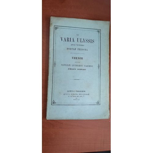 De Varia Ulyssis Apud Veteres Poetas Persona (Divers Personnages D'ulysse). Thèse Exposée À La Faculté De Lettres De Paris. Aemilius Gebhart. 1860.