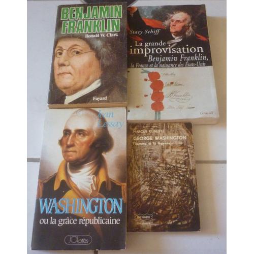 Benjamin Franklin (Biographie Par Ronald Clark) + Grande Improvisation, France Et Naissance États-Unis (Stacy Schiff) + George Washington (Jean Lessay) + L'homme Et La Légende (Marcus Cunliffe)