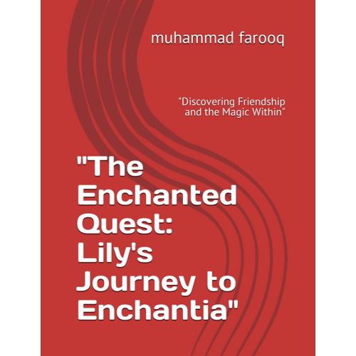 "The Enchanted Quest: Lily's Journey To Enchantia": "Discovering Friendship And The Magic Within"