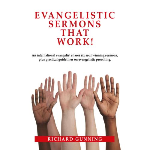 Evangelistic Sermons That Work!: An International Evangelist Shares Six Soul-Winning Sermons, Plus Practical Guidelines On Evangelistic Preaching.