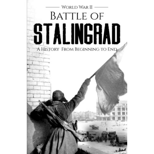 World War Ii Stalingrad: A History From Beginning To End