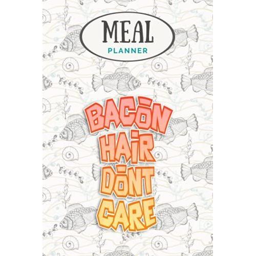 Meal Planner - Bacon Hair Don T Care Online Gaming: Track And Plan Your Meals Weekly (53 Week Food Planner / Journal / Calendar / Diary / Log): Shopping List, Meal Prep And Planning Grocery List