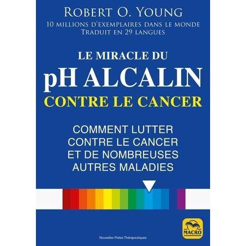 Le Miracle Du Ph Alcalin Contre Le Cancer - Comment Lutter Contre Le Cancer Et De Nombreuses Autres Maladies