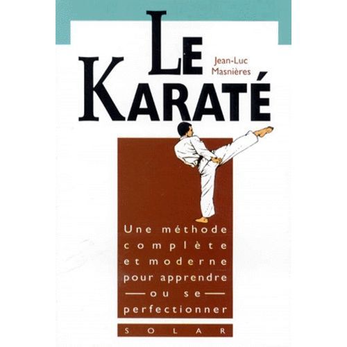 Le Karate - Une Methode Complete Et Moderne Pour Apprendre Ou Se Perfectionner