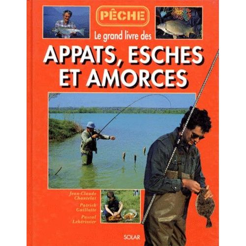 Le Grand Livre Des Appâts, Esches Et Amorces