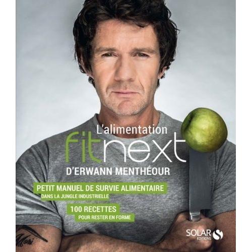 L'Alimentation Fitnext D'erwann Menthéour - Petit Manuel De Survie Alimentaire Dans La Jungle Industrielle : 100 Recettes Pour Rester En Forme