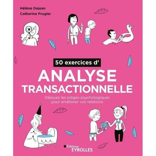 50 Exercices D'analyse Transactionnelle - Déjouer Les Pièges Psychologiques Pour Améliorer Vos Relations