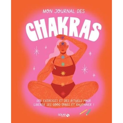 Mon Journal Des Chakras - Des Exercices Et Des Rituels Pour Libérer Ses Good Vibes Et Rayonner !